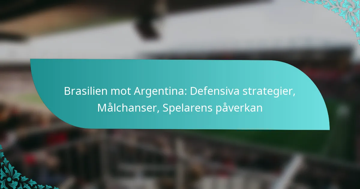 featured-image-brasilien-mot-argentina-defensiva-strategier-malchanser-spelarens-paverkan