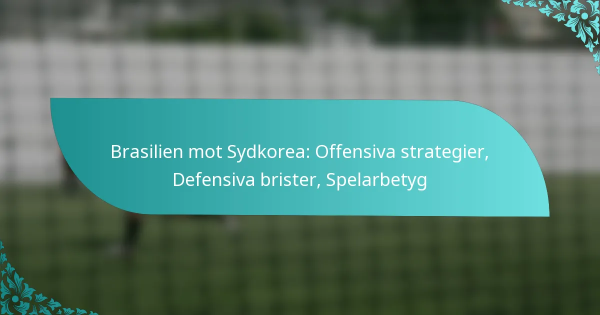 featured-image-brasilien-mot-sydkorea-offensiva-strategier-defensiva-brister-spelarbetyg