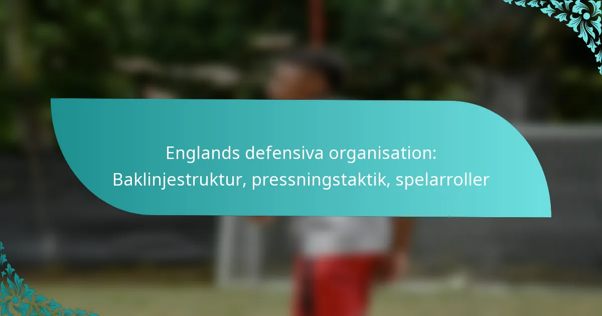 featured-image-englands-defensiva-organisation-baklinjestruktur-pressningstaktik-spelarroller
