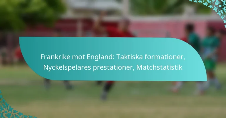 featured-image-frankrike-mot-england-taktiska-formationer-nyckelspelares-prestationer-matchstatistik