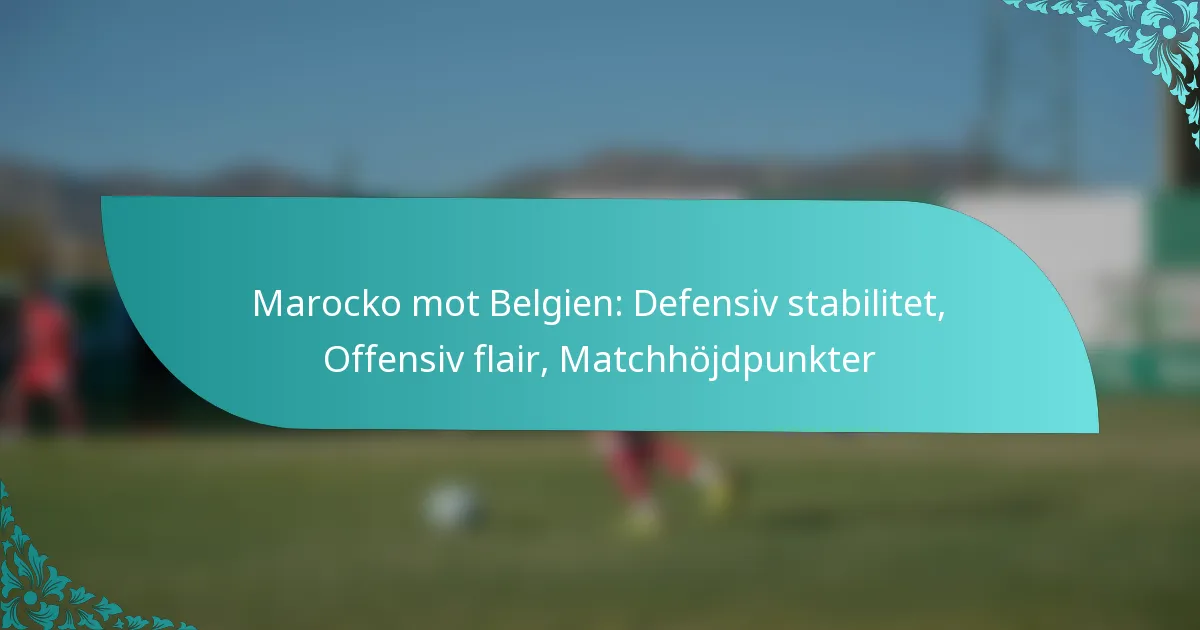 featured-image-marocko-mot-belgien-defensiv-stabilitet-offensiv-flair-matchhojdpunkter