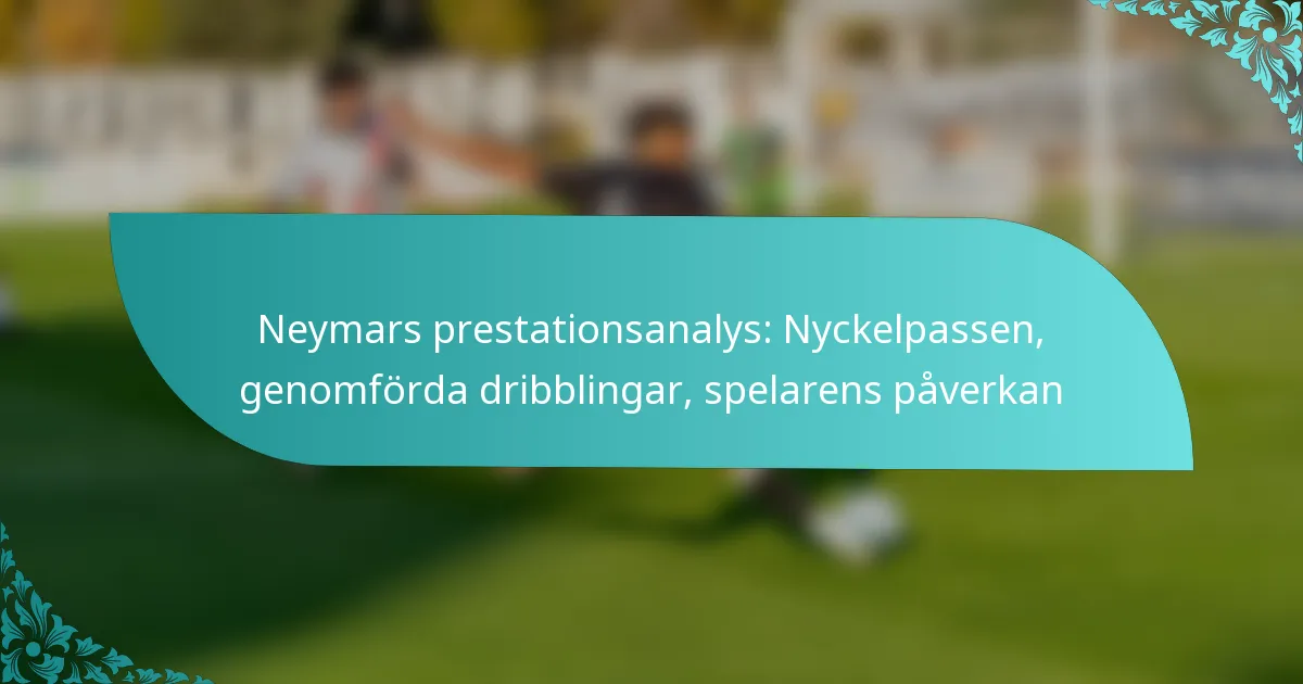 featured-image-neymars-prestationsanalys-nyckelpassen-genomforda-dribblingar-spelarens-paverkan