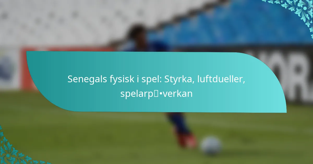 featured-image-senegals-fysisk-i-spel-styrka-luftdueller-spelarpverkan