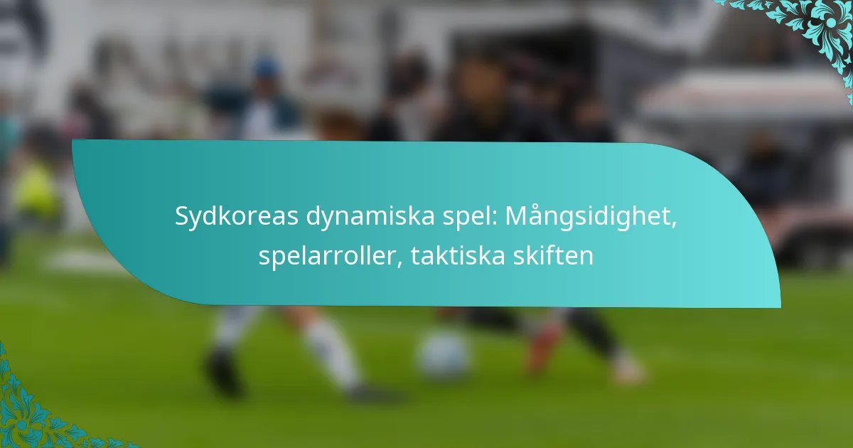 featured-image-sydkoreas-dynamiska-spel-mangsidighet-spelarroller-taktiska-skiften