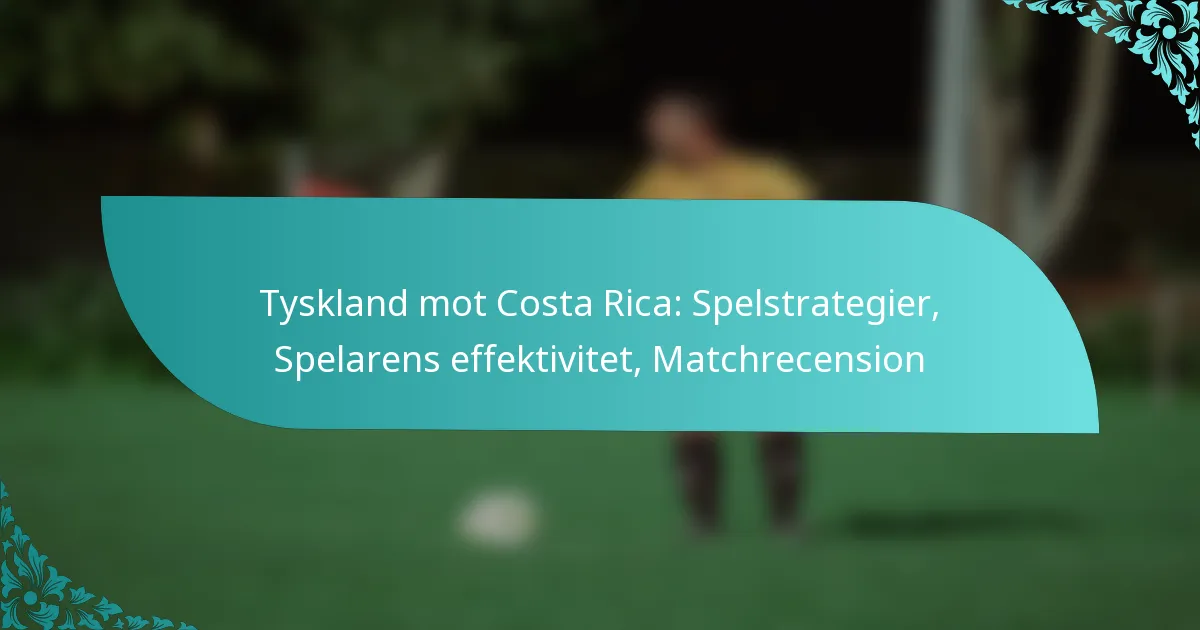featured-image-tyskland-mot-costa-rica-spelstrategier-spelarens-effektivitet-matchrecension