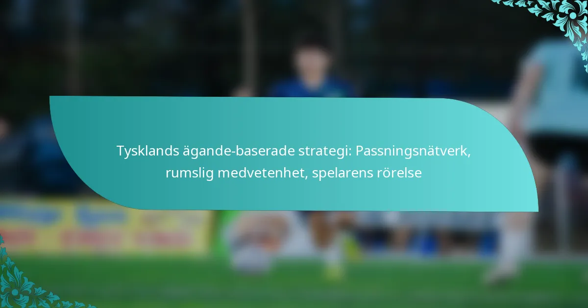 featured-image-tysklands-agande-baserade-strategi-passningsnatverk-rumslig-medvetenhet-spelarens-rorelse