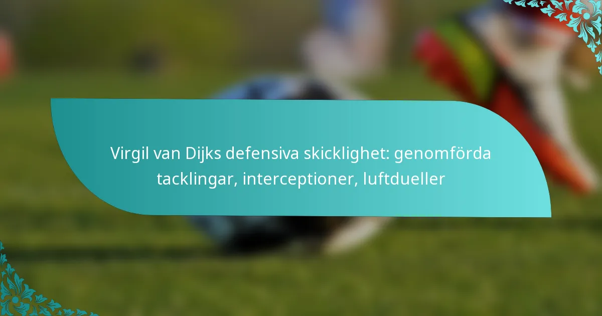 featured-image-virgil-van-dijks-defensiva-skicklighet-genomforda-tacklingar-interceptioner-luftdueller