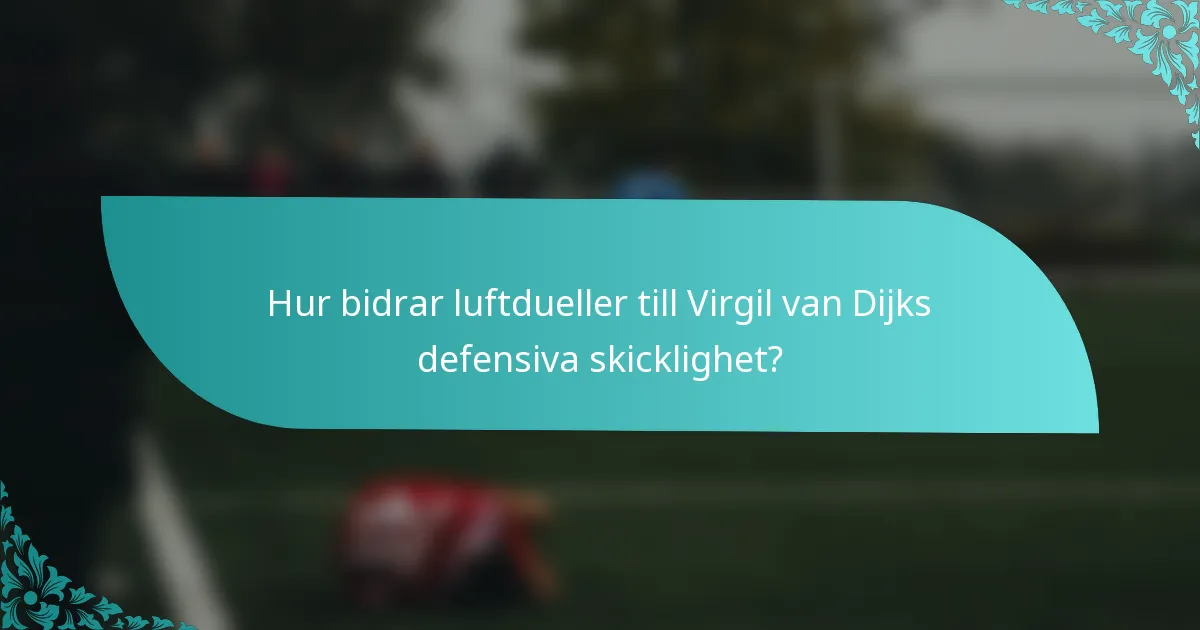 Hur bidrar luftdueller till Virgil van Dijks defensiva skicklighet?