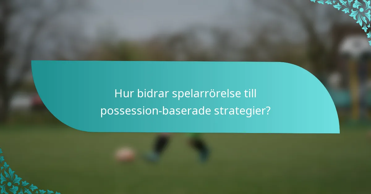 Hur bidrar spelarrörelse till possession-baserade strategier?