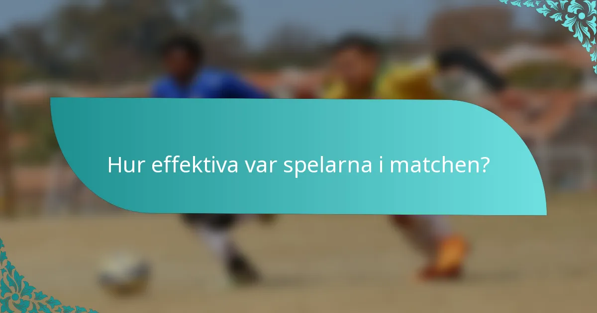 Hur effektiva var spelarna i matchen?