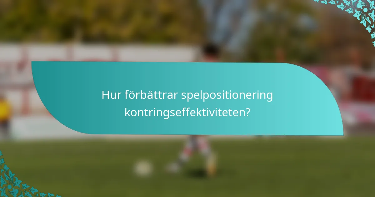 Hur förbättrar spelpositionering kontringseffektiviteten?