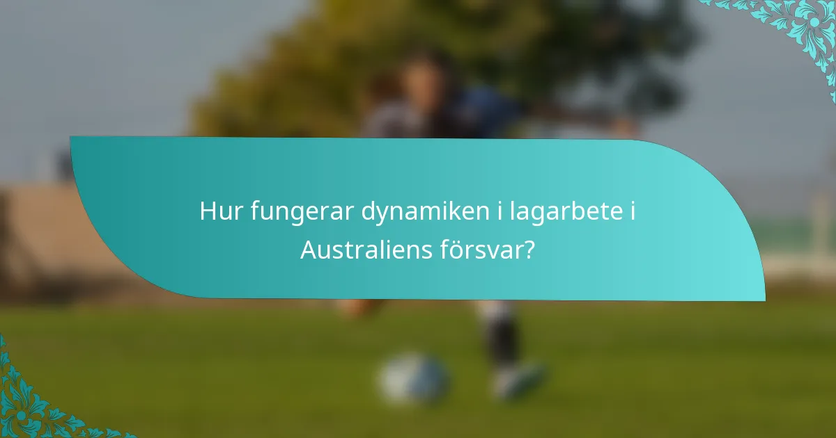 Hur fungerar dynamiken i lagarbete i Australiens försvar?