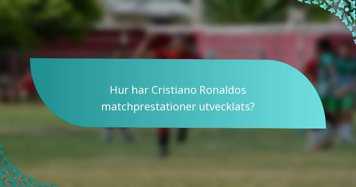 Hur har Cristiano Ronaldos matchprestationer utvecklats?