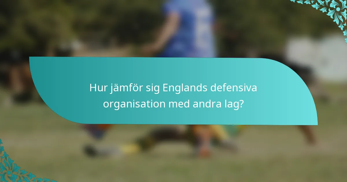 Hur jämför sig Englands defensiva organisation med andra lag?