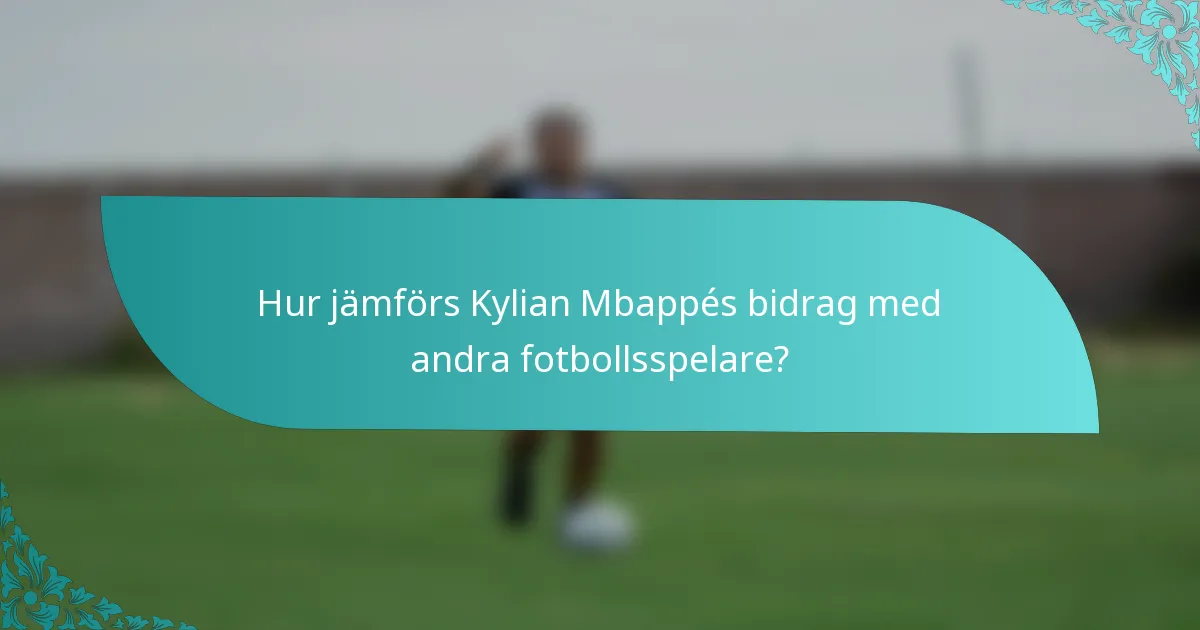 Hur jämförs Kylian Mbappés bidrag med andra fotbollsspelare?