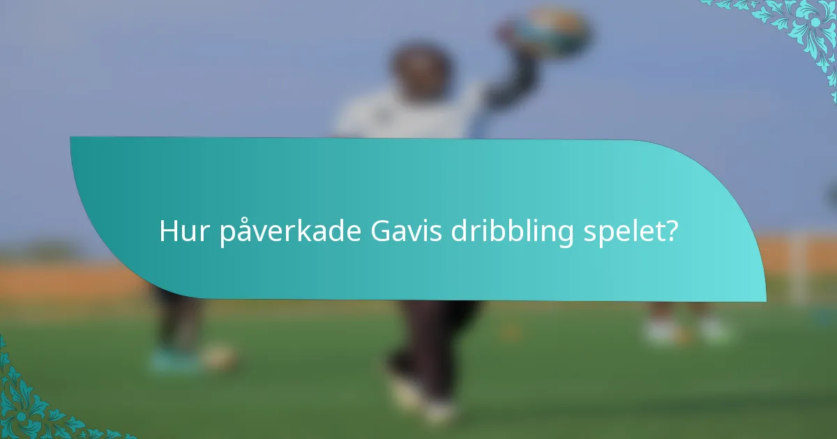 Hur påverkade Gavis dribbling spelet?