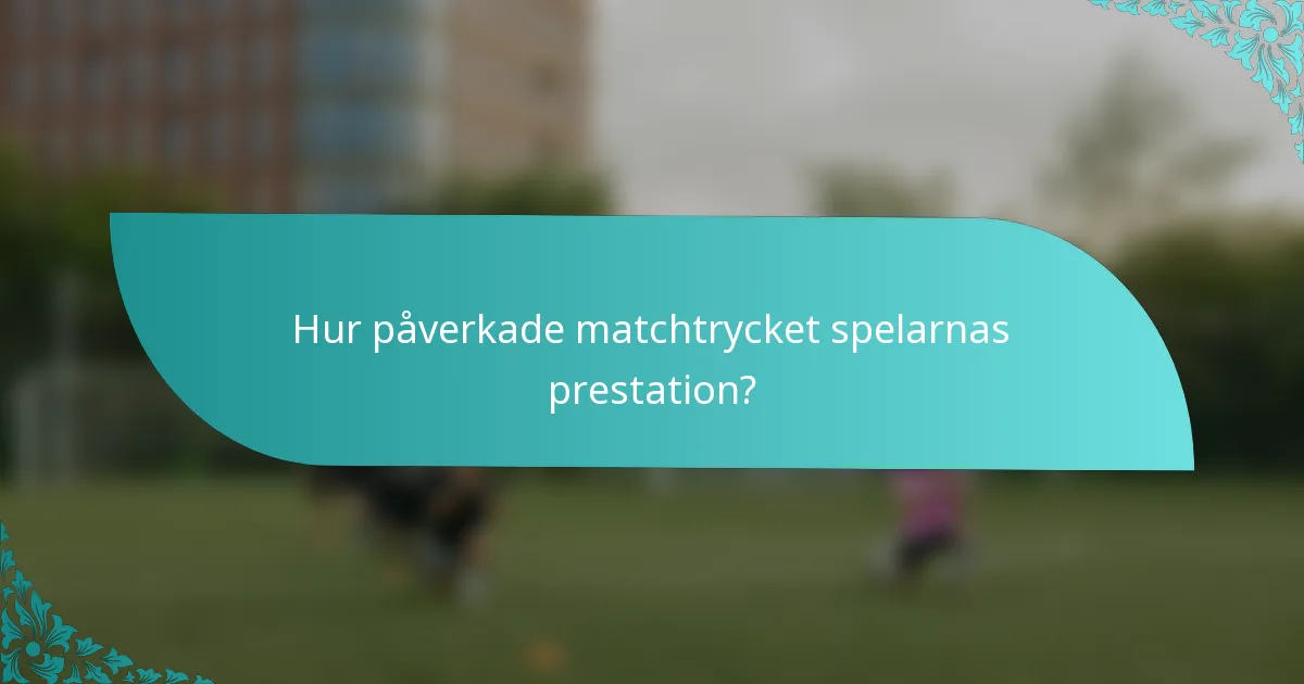 Hur påverkade matchtrycket spelarnas prestation?