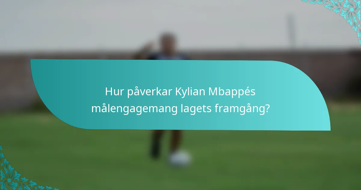 Hur påverkar Kylian Mbappés målengagemang lagets framgång?