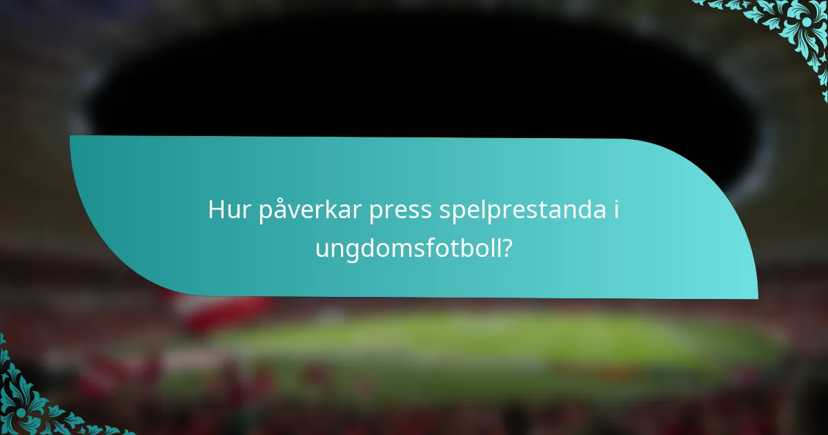 Hur påverkar press spelprestanda i ungdomsfotboll?