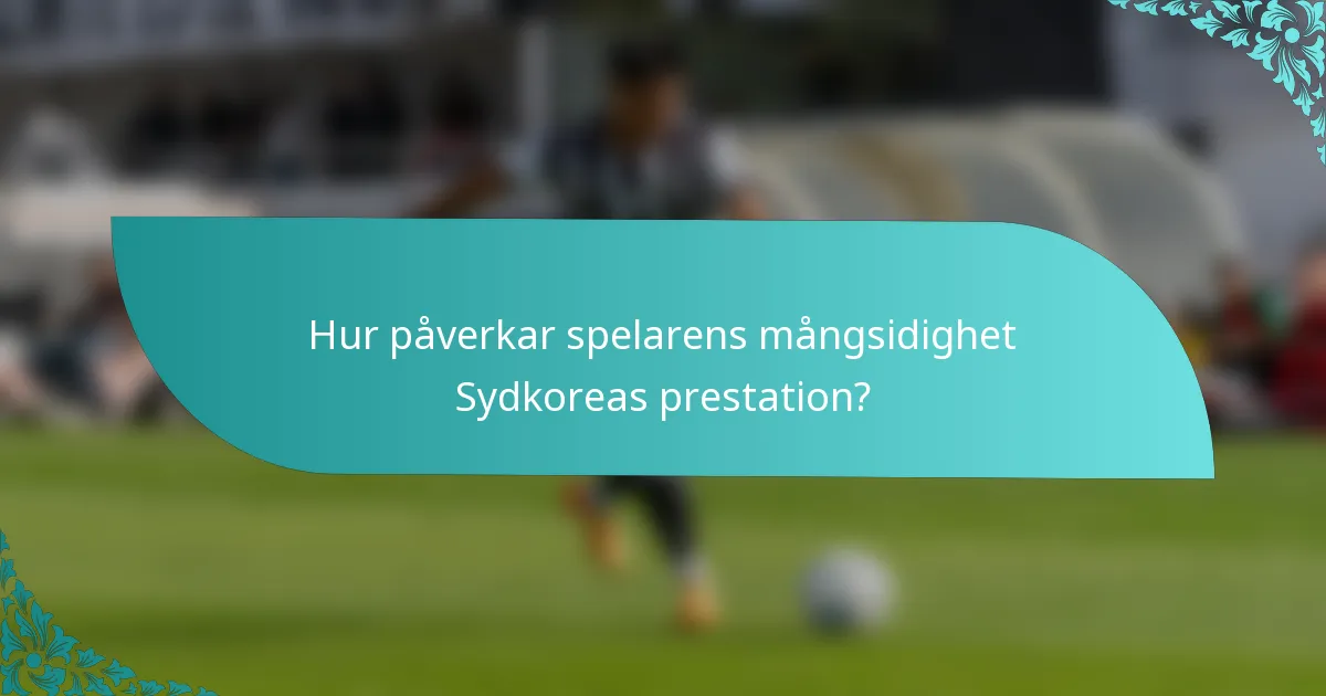 Hur påverkar spelarens mångsidighet Sydkoreas prestation?