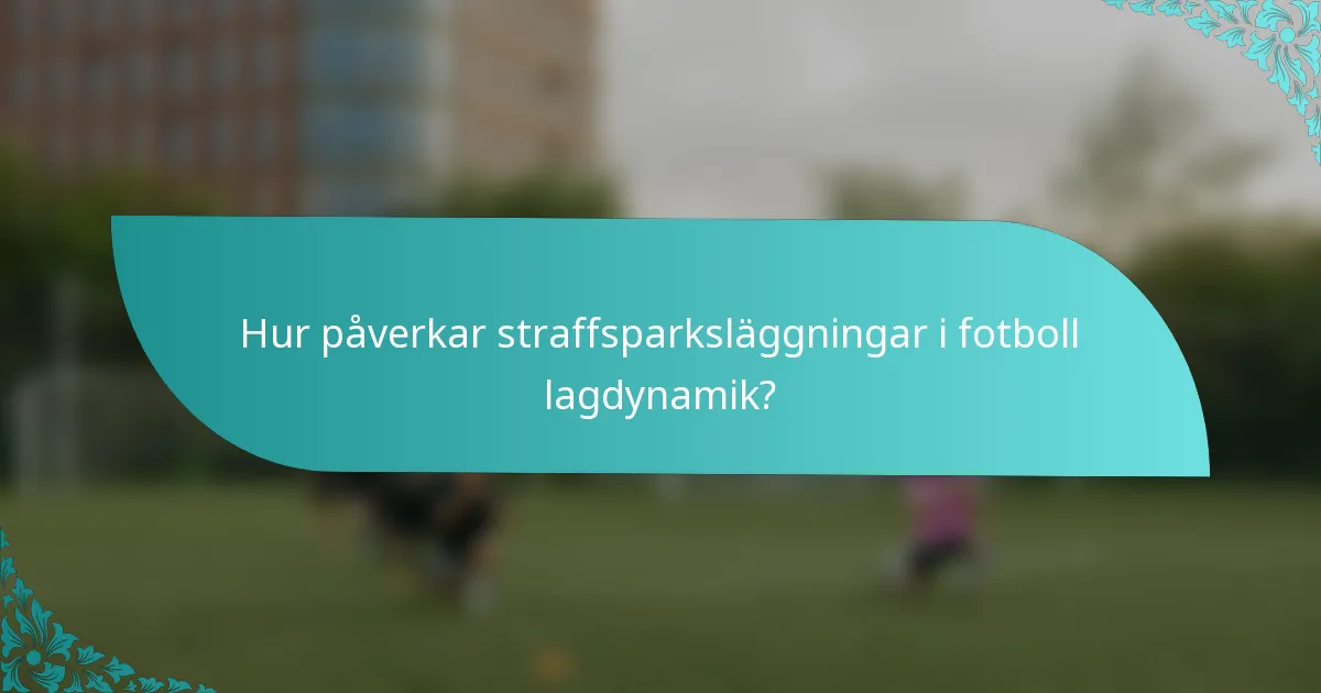 Hur påverkar straffsparksläggningar i fotboll lagdynamik?