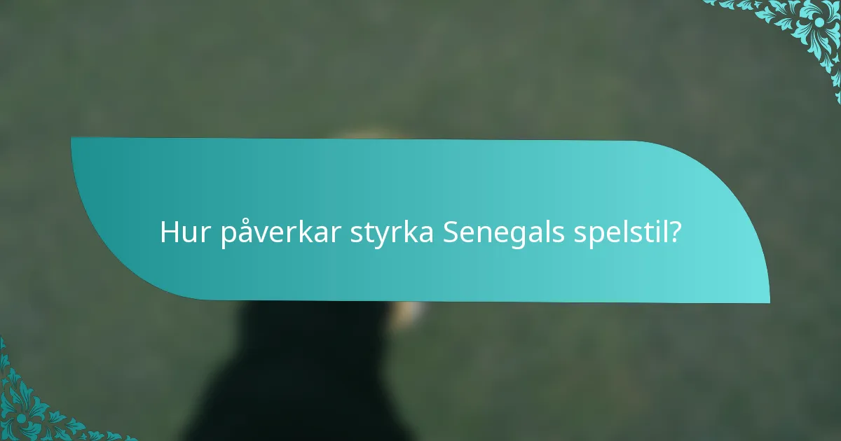 Hur påverkar styrka Senegals spelstil?