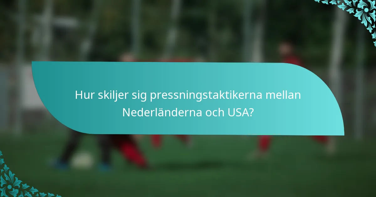 Hur skiljer sig pressningstaktikerna mellan Nederländerna och USA?