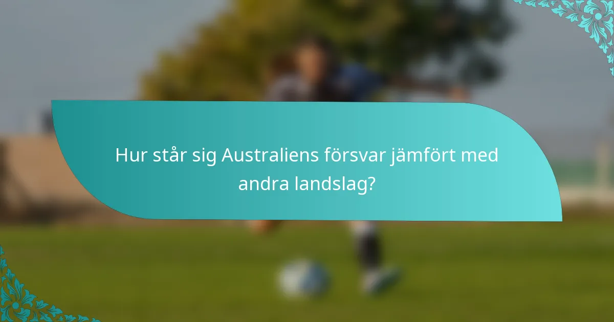 Hur står sig Australiens försvar jämfört med andra landslag?