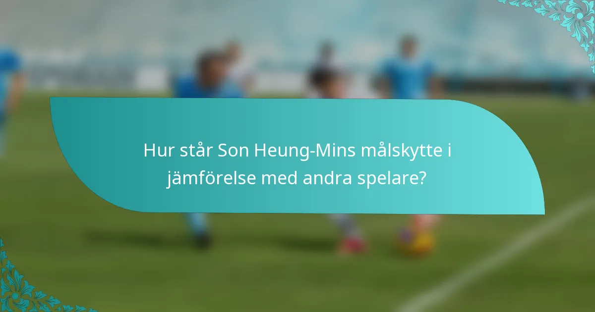 Hur står Son Heung-Mins målskytte i jämförelse med andra spelare?