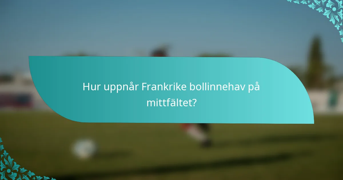 Hur uppnår Frankrike bollinnehav på mittfältet?