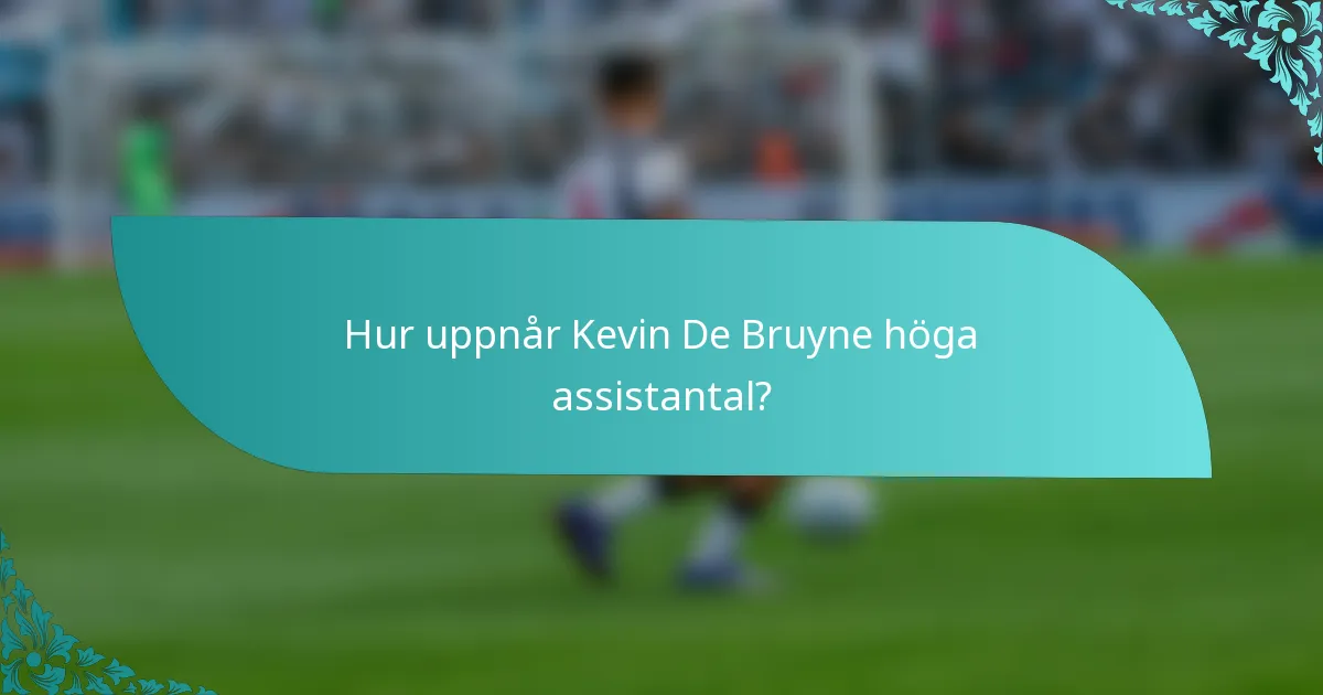 Hur uppnår Kevin De Bruyne höga assistantal?