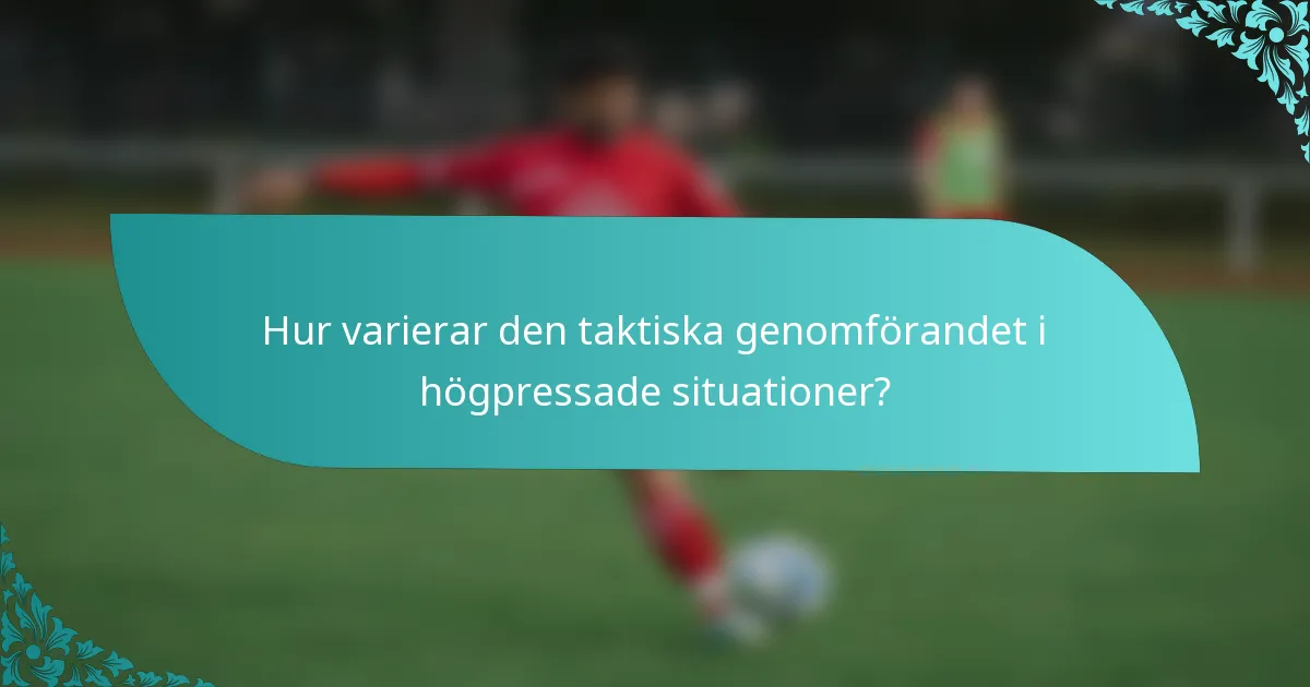 Hur varierar den taktiska genomförandet i högpressade situationer?