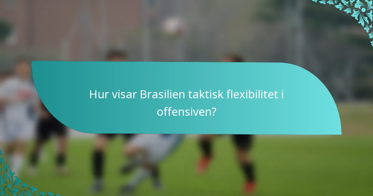 Hur visar Brasilien taktisk flexibilitet i offensiven?