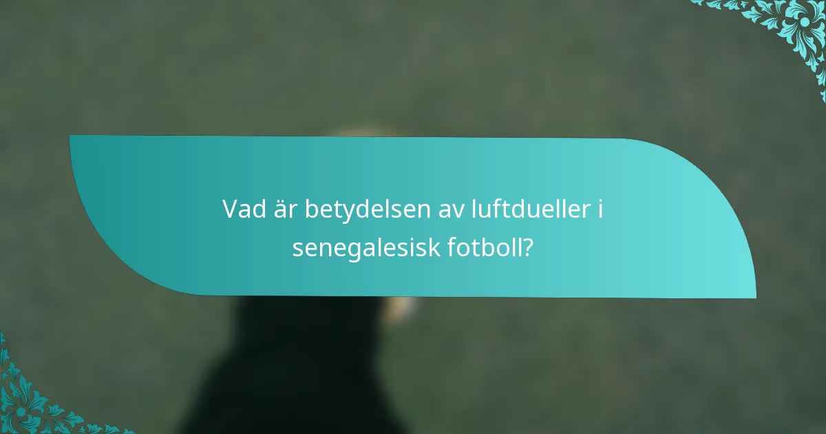 Vad är betydelsen av luftdueller i senegalesisk fotboll?