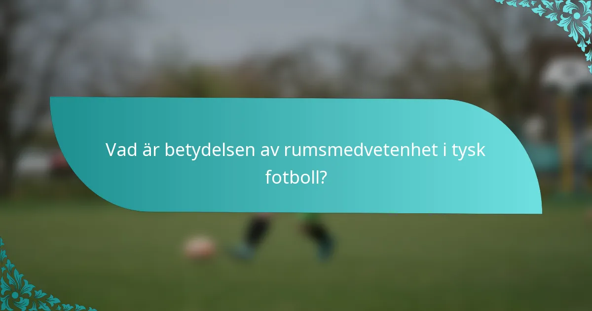 Vad är betydelsen av rumsmedvetenhet i tysk fotboll?