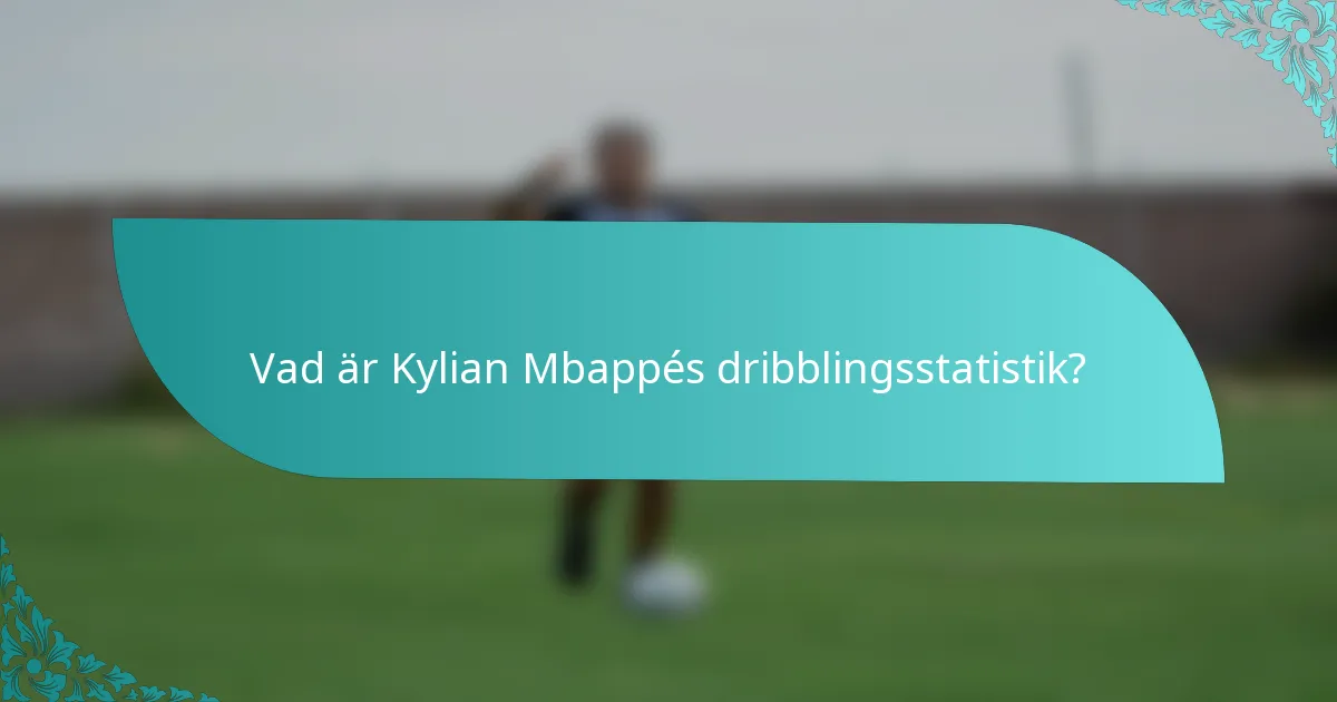 Vad är Kylian Mbappés dribblingsstatistik?