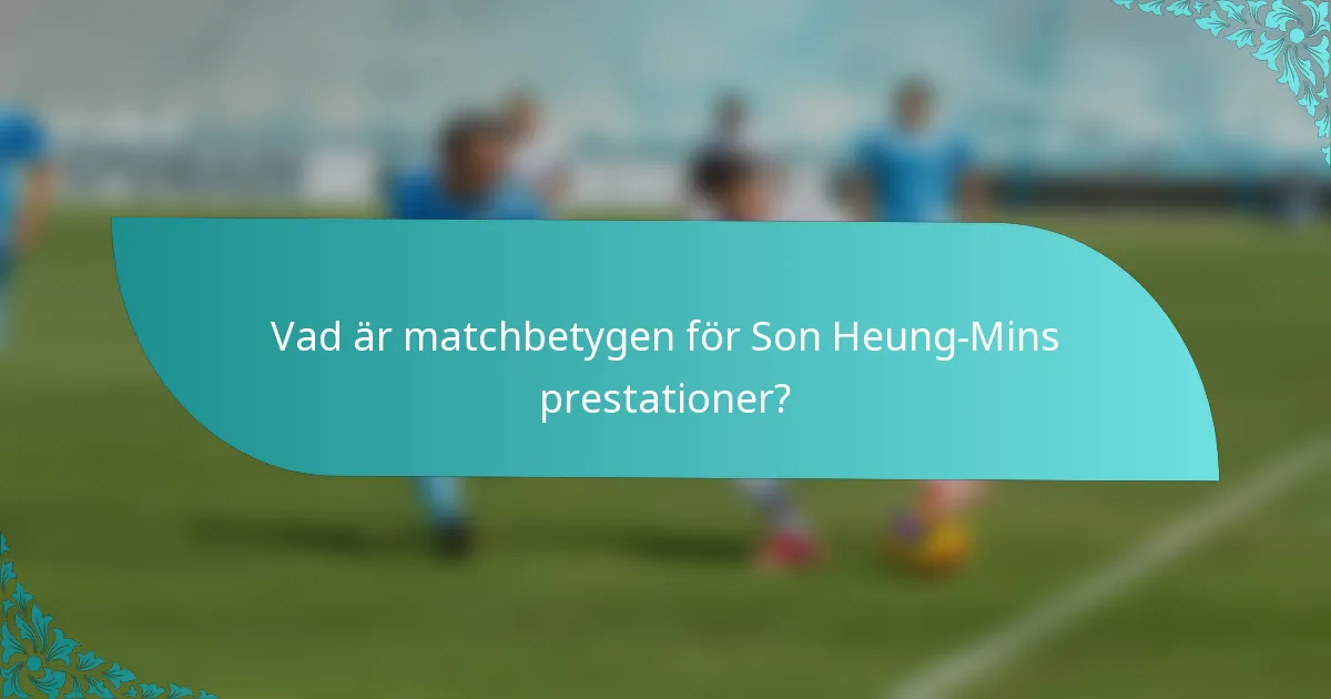 Vad är matchbetygen för Son Heung-Mins prestationer?