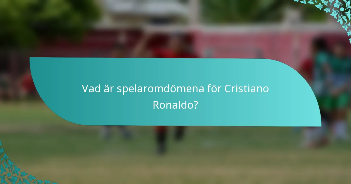 Vad är spelaromdömena för Cristiano Ronaldo?
