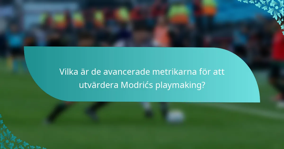Vilka är de avancerade metrikarna för att utvärdera Modrićs playmaking?