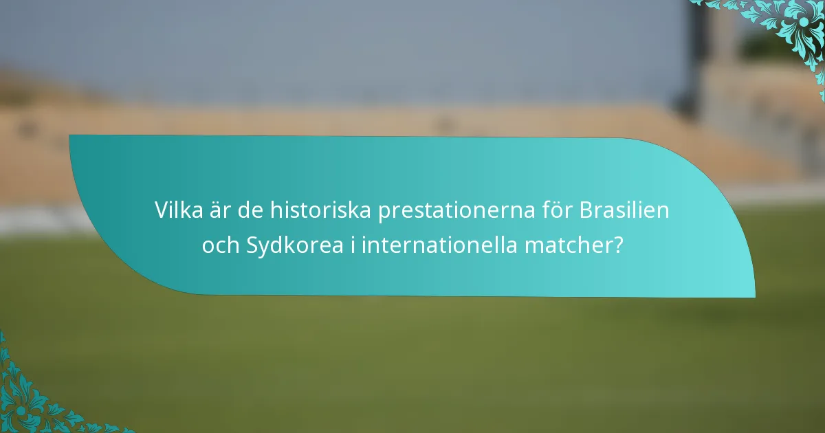 Vilka är de historiska prestationerna för Brasilien och Sydkorea i internationella matcher?