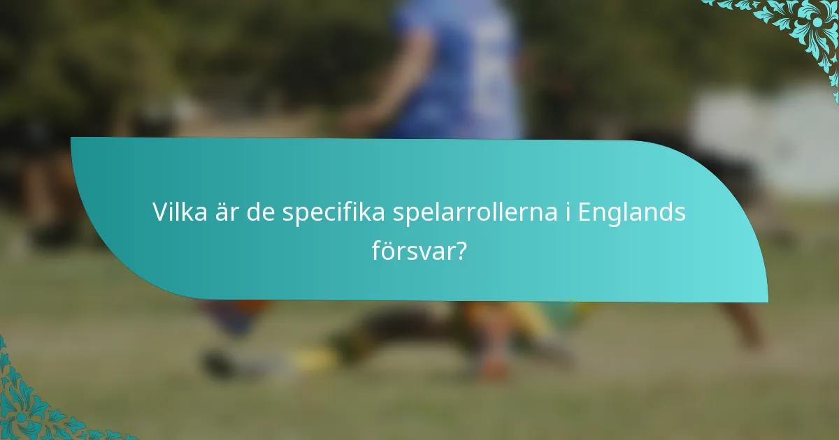 Vilka är de specifika spelarrollerna i Englands försvar?