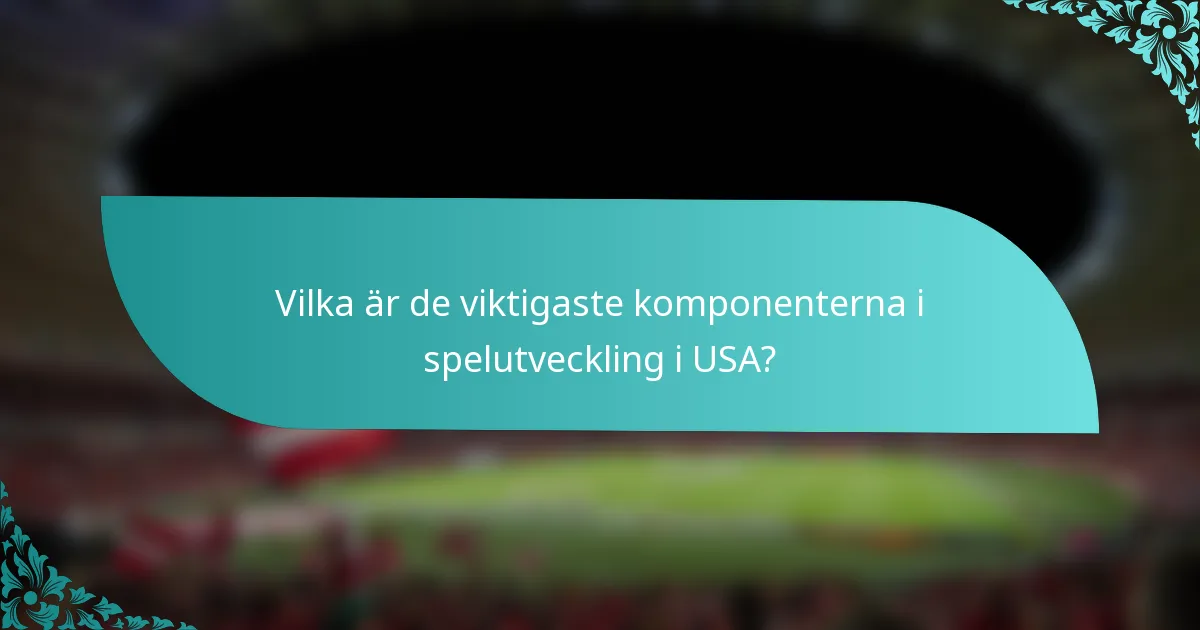 Vilka är de viktigaste komponenterna i spelutveckling i USA?