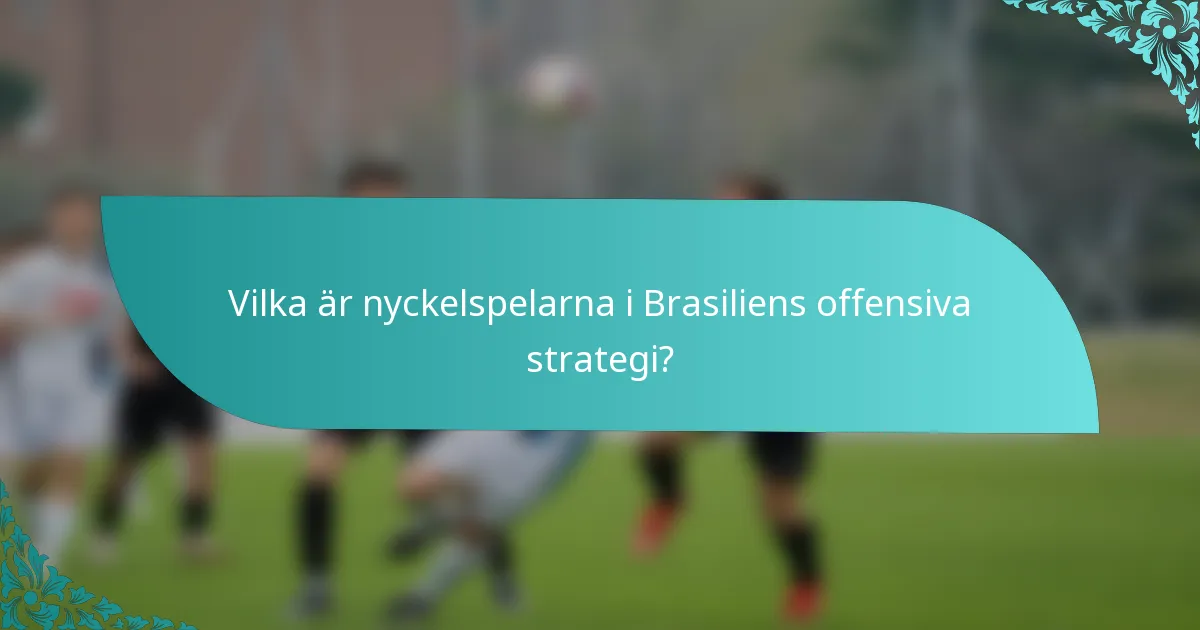Vilka är nyckelspelarna i Brasiliens offensiva strategi?