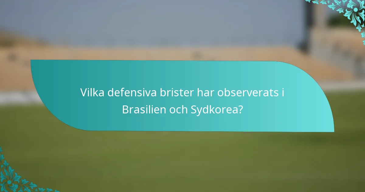 Vilka defensiva brister har observerats i Brasilien och Sydkorea?
