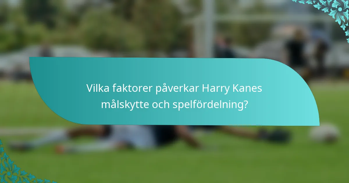 Vilka faktorer påverkar Harry Kanes målskytte och spelfördelning?