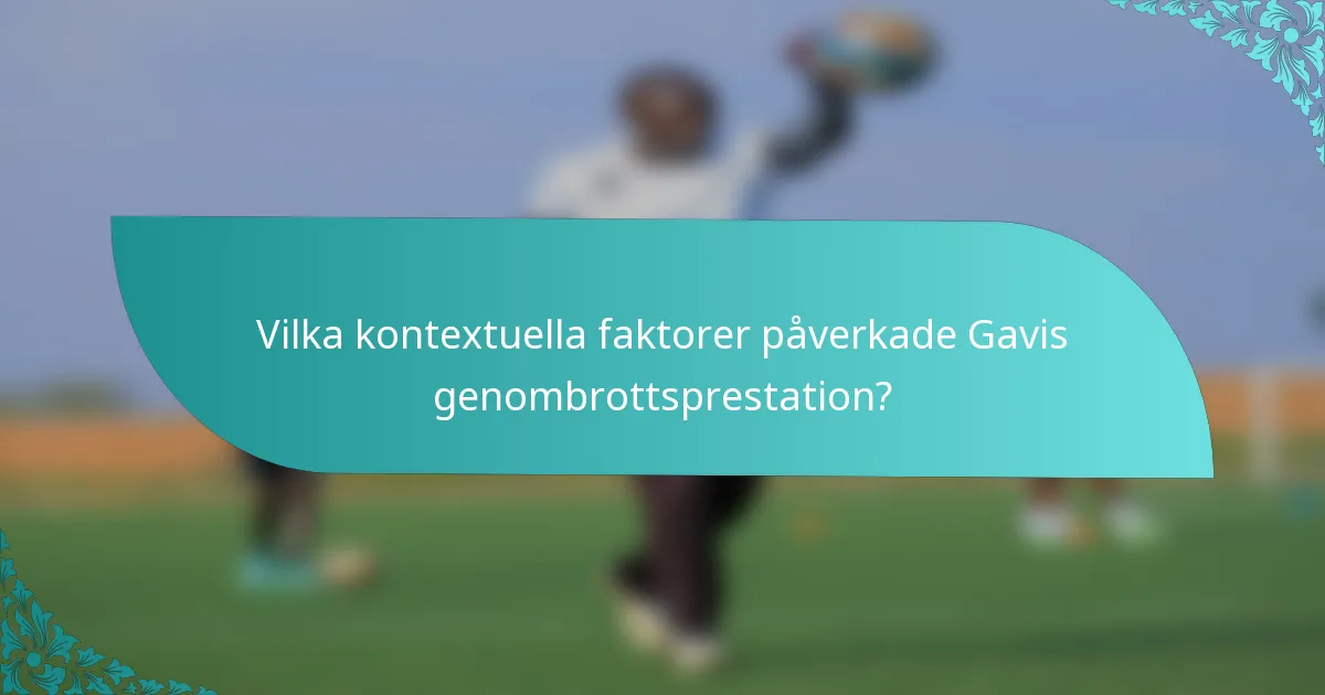 Vilka kontextuella faktorer påverkade Gavis genombrottsprestation?