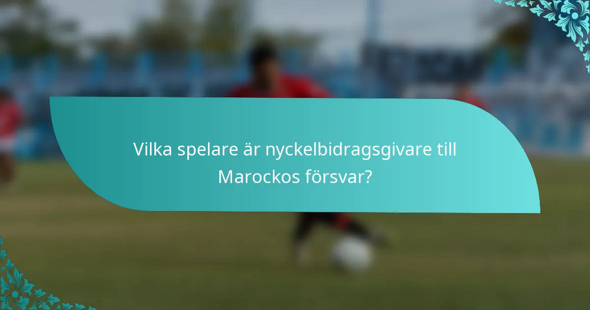 Vilka spelare är nyckelbidragsgivare till Marockos försvar?