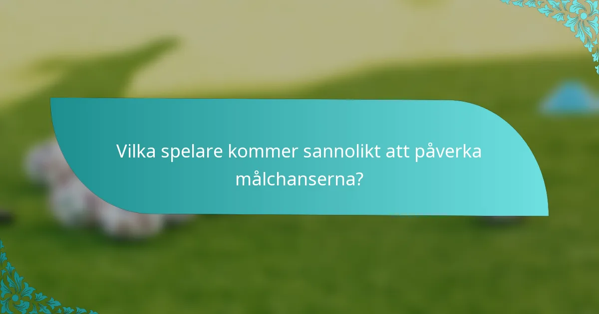 Vilka spelare kommer sannolikt att påverka målchanserna?