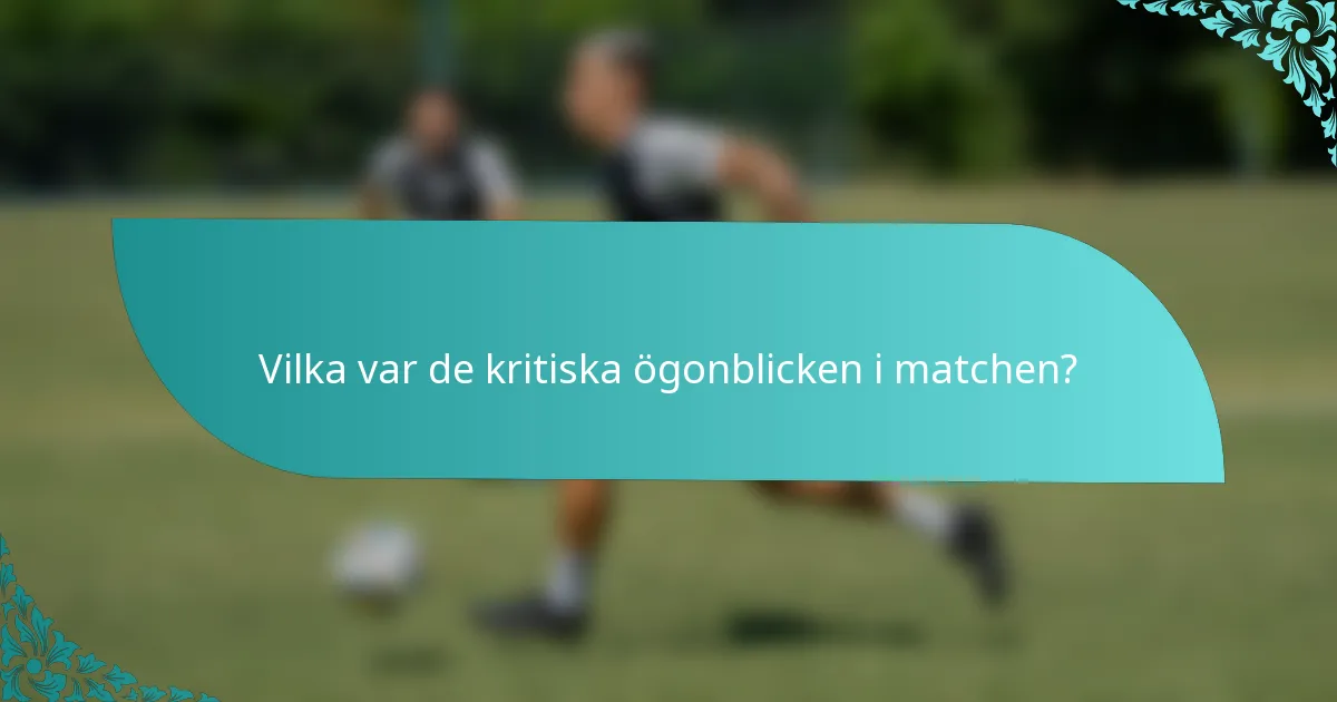 Vilka var de kritiska ögonblicken i matchen?
