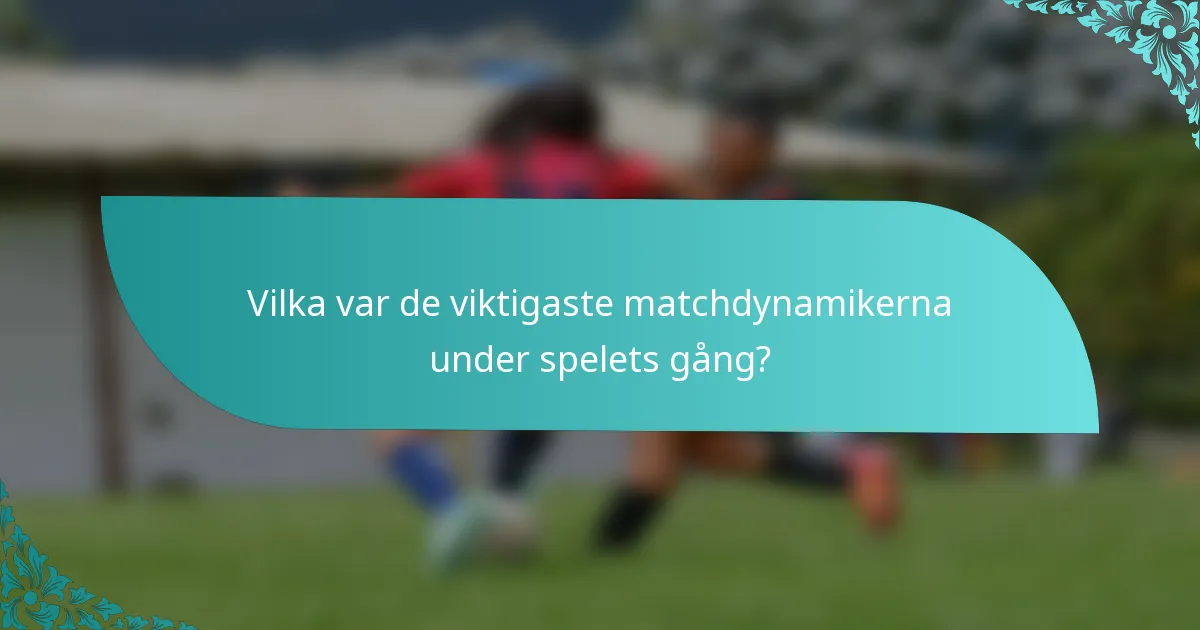 Vilka var de viktigaste matchdynamikerna under spelets gång?